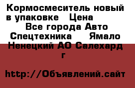 Кормосмеситель новый в упаковке › Цена ­ 580 000 - Все города Авто » Спецтехника   . Ямало-Ненецкий АО,Салехард г.